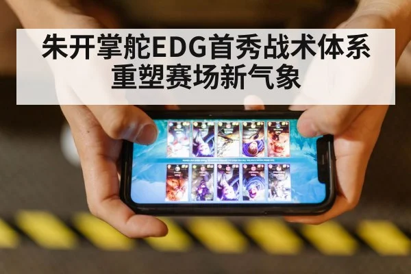 朱开掌舵EDG首秀战术体系重塑赛场新气象