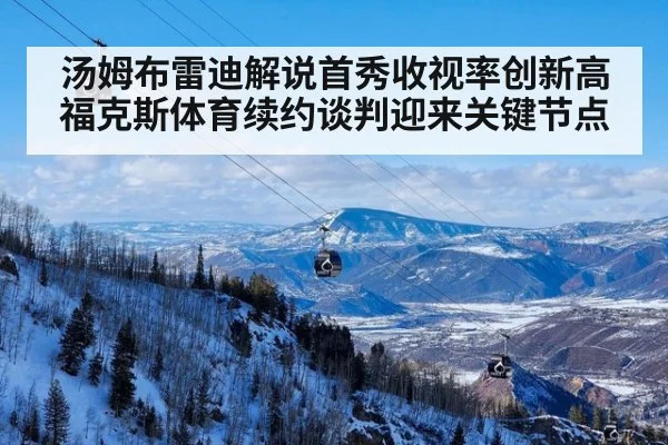 汤姆布雷迪解说首秀收视率创新高 福克斯体育续约谈判迎来关键节点