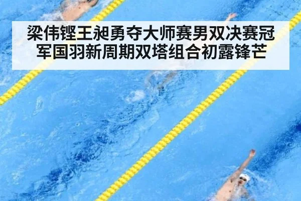 梁伟铿王昶勇夺大师赛男双决赛冠军国羽新周期双塔组合初露锋芒